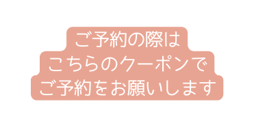 ご予約の際は こちらのクーポンで ご予約をお願いします